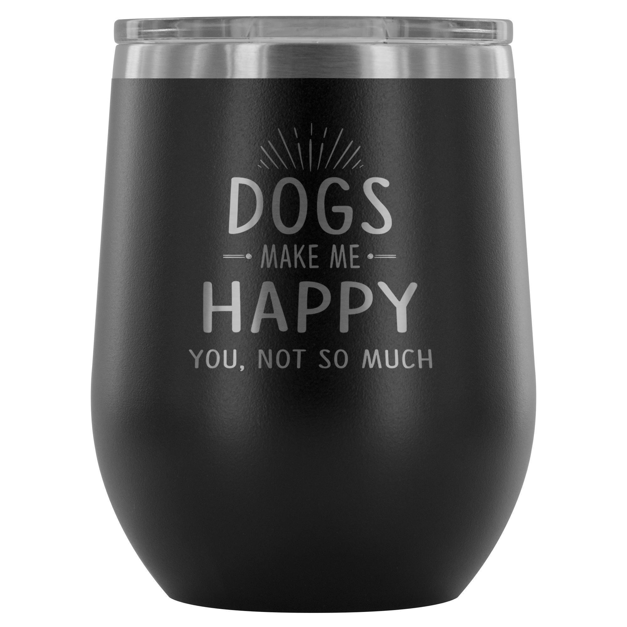 Dog make me happy you, not so much 12oz Wine Tumbler